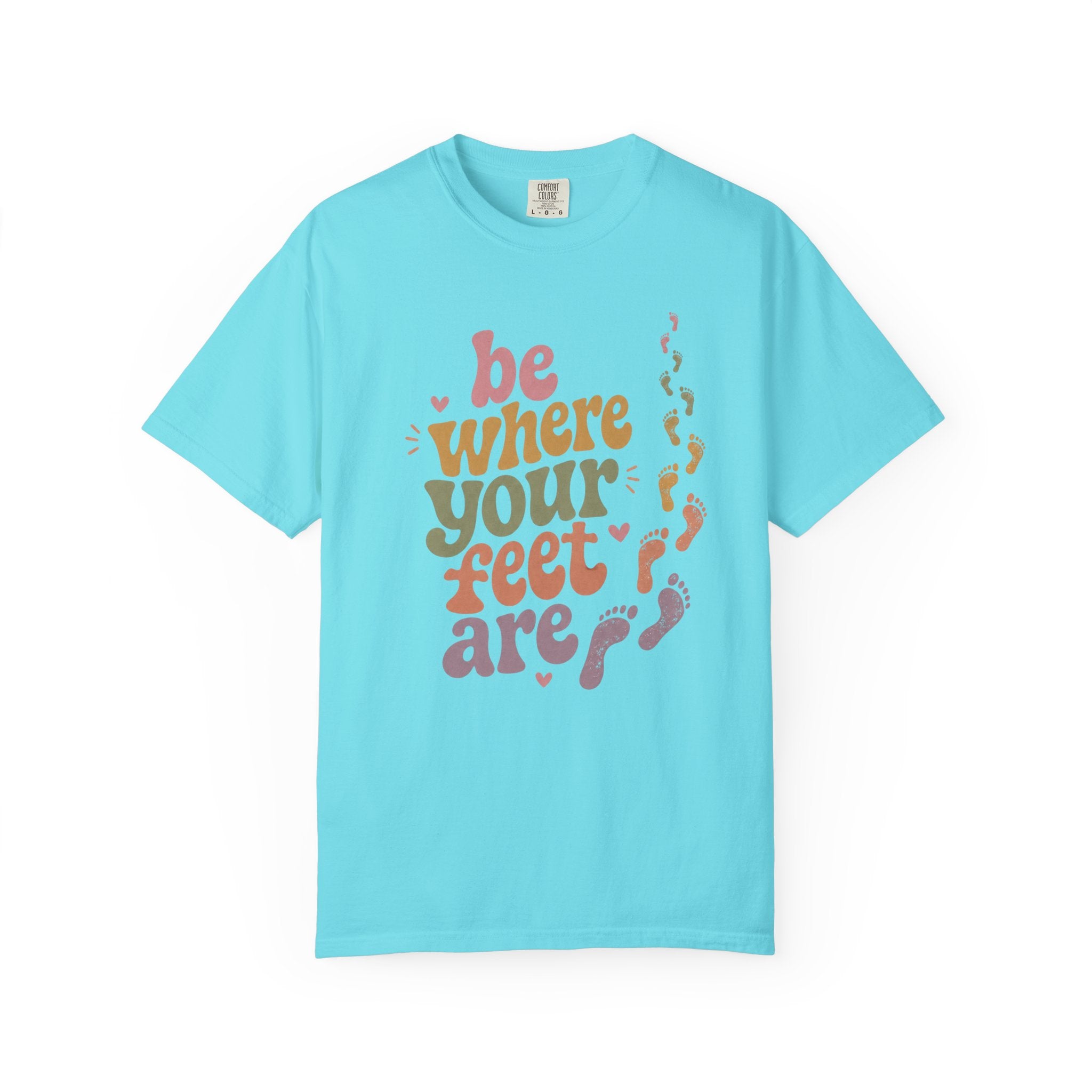 Be Where Your Feet Are — Positivity Graphic Tee