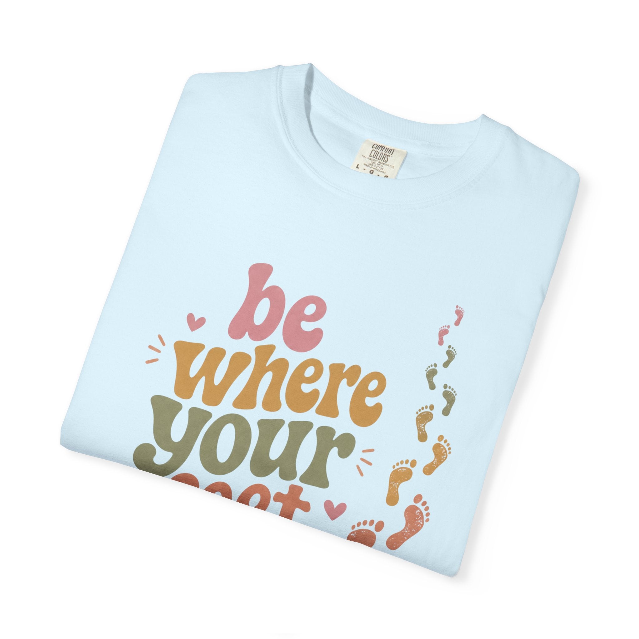 Be Where Your Feet Are — Positivity Graphic Tee