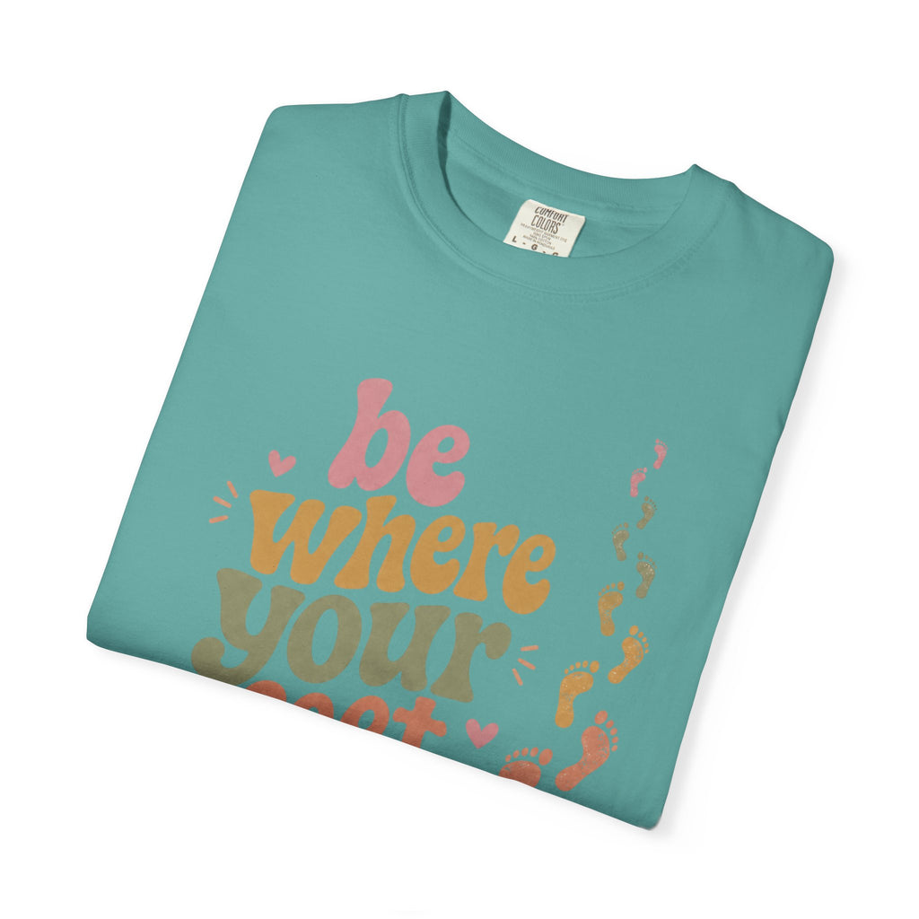 Be Where Your Feet Are — Positivity Graphic Tee