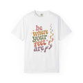 Be Where Your Feet Are — Positivity Graphic Tee