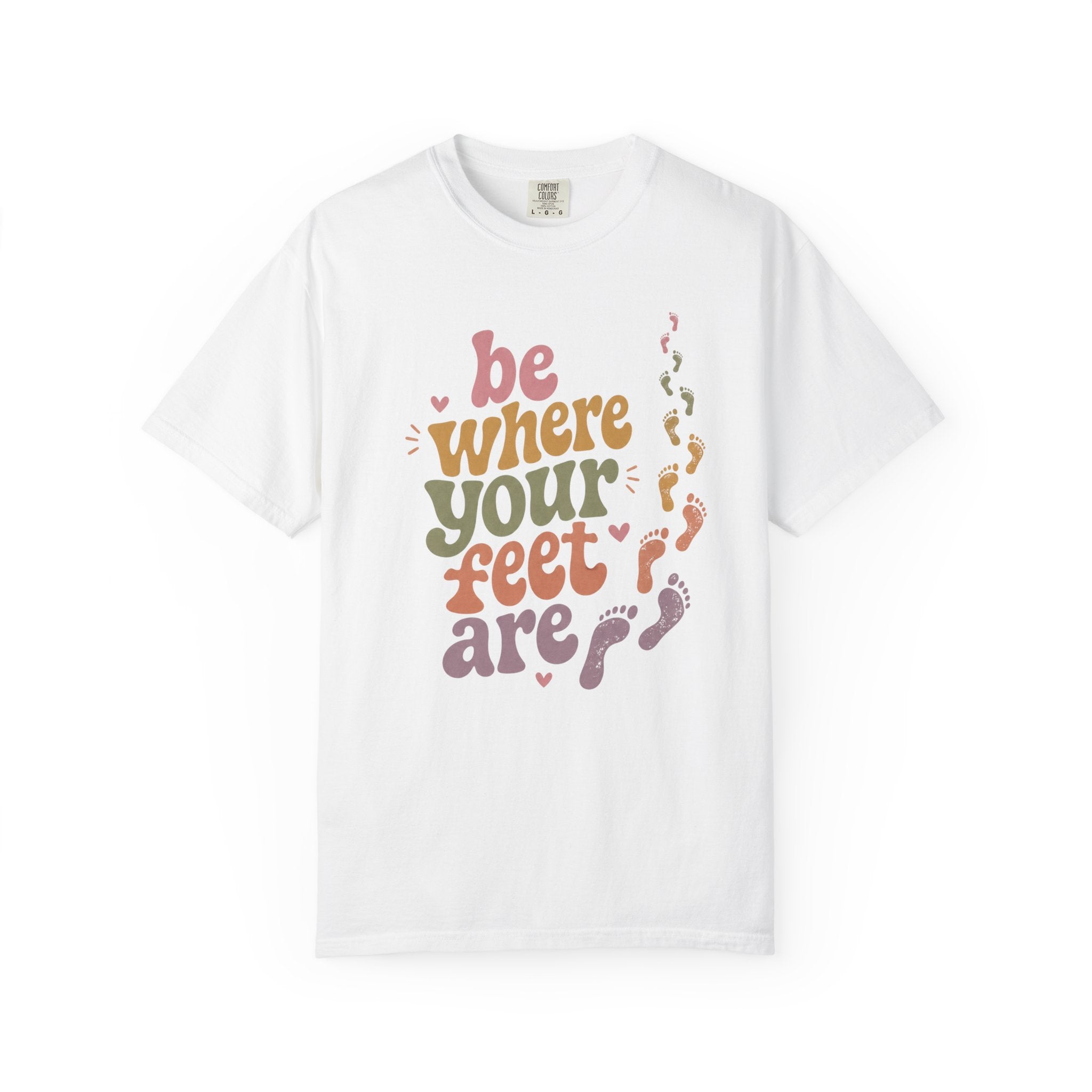 Be Where Your Feet Are — Positivity Graphic Tee