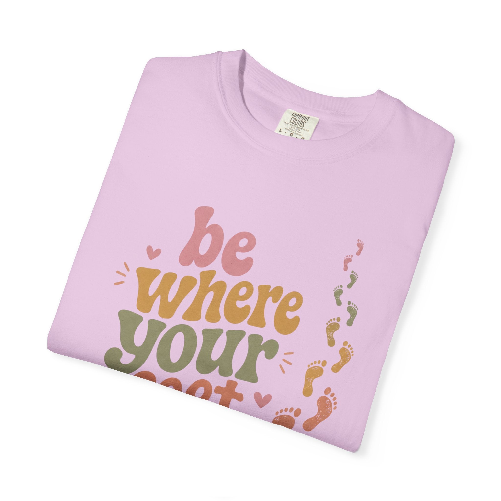 Be Where Your Feet Are — Positivity Graphic Tee