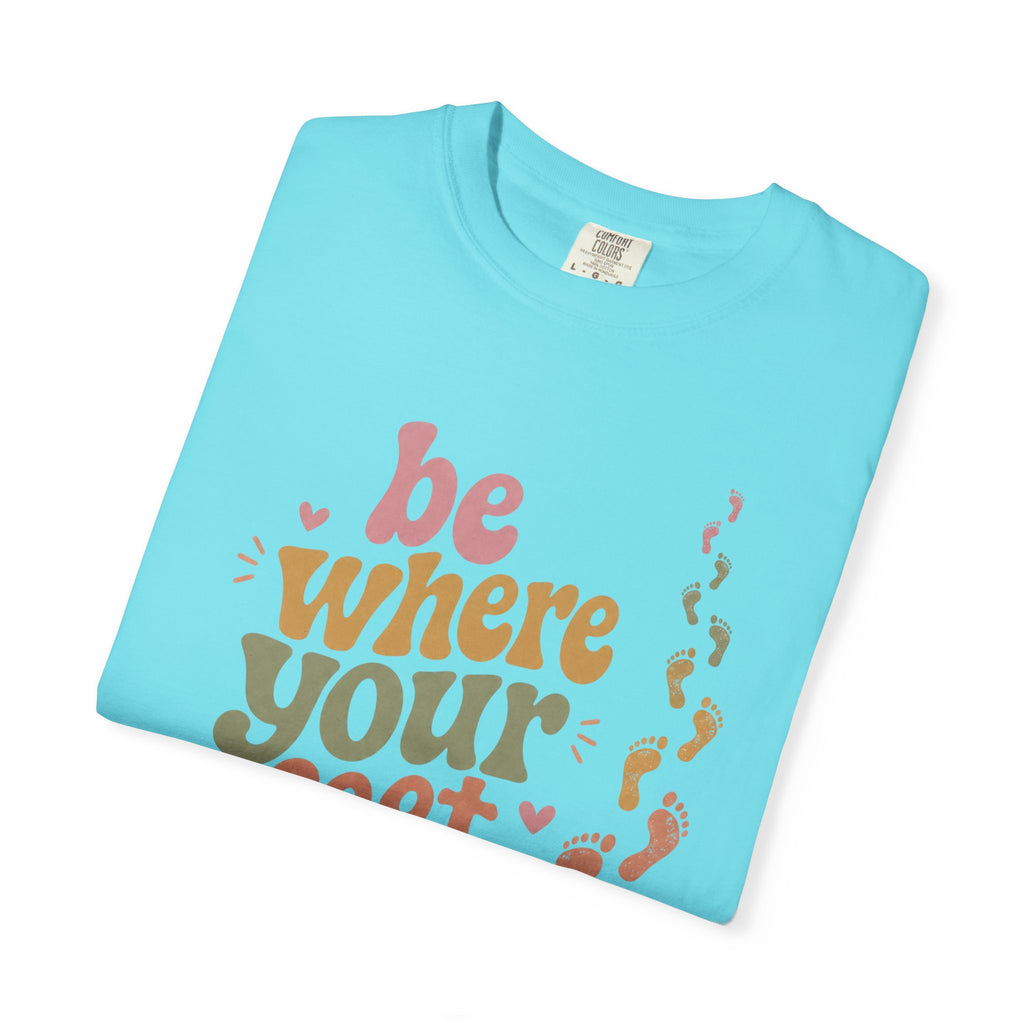 Be Where Your Feet Are — Positivity Graphic Tee