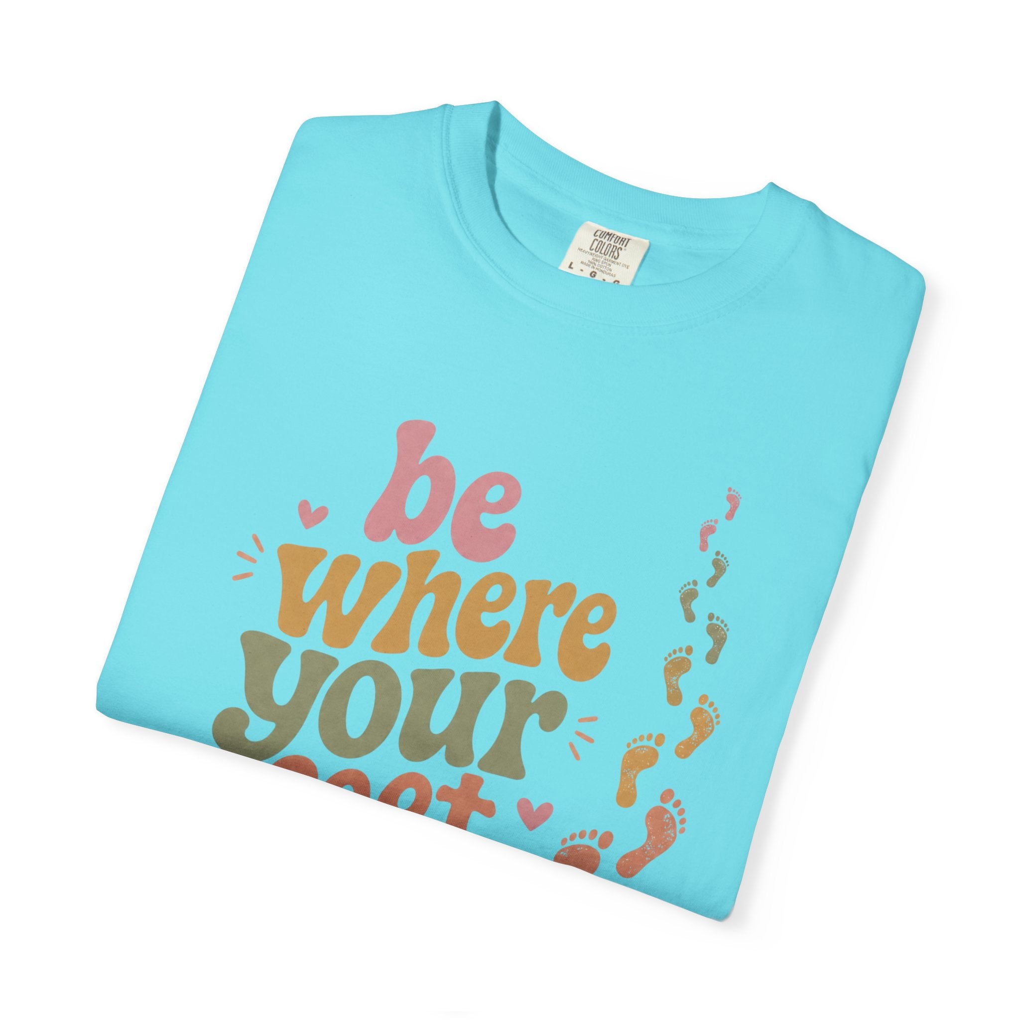 Be Where Your Feet Are — Positivity Graphic Tee