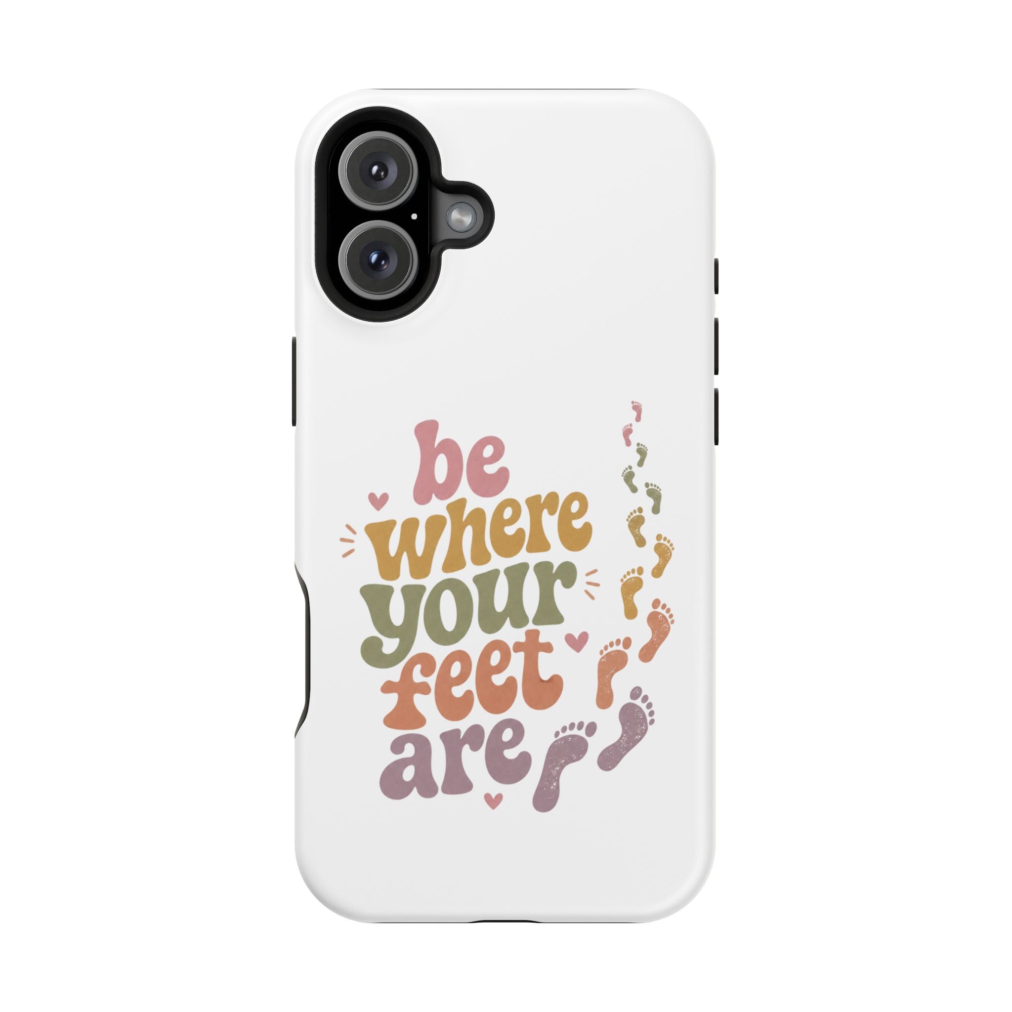 Phone Case — "Be Where Your Feet Are" Colorful Magnetic Impact-Resistant Case