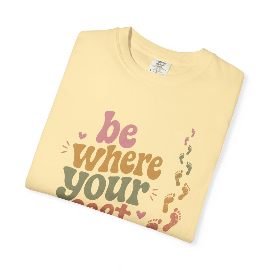 Be Where Your Feet Are — Positivity Graphic Tee