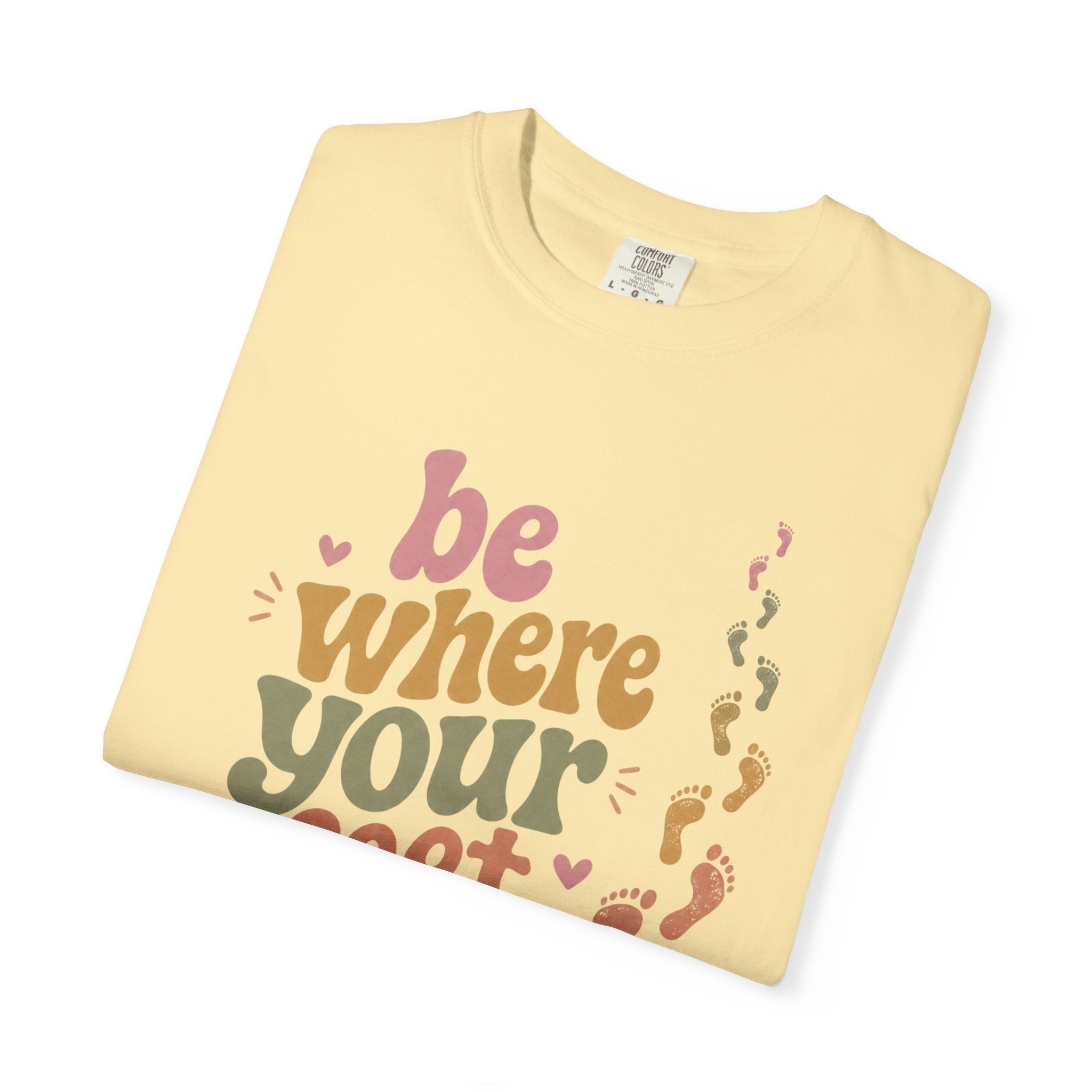 Be Where Your Feet Are — Positivity Graphic Tee