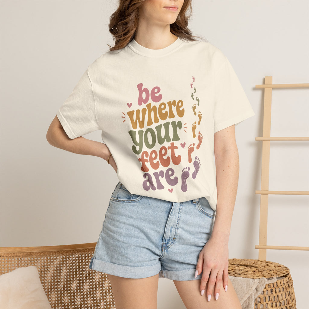 Be Where Your Feet Are — Positivity Graphic Tee