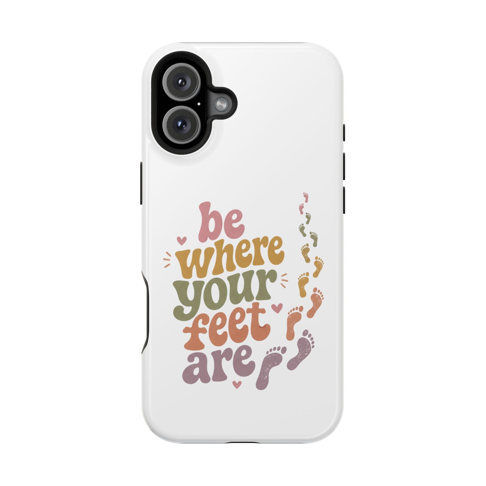 Phone Case — "Be Where Your Feet Are" Colorful Magnetic Impact-Resistant Case