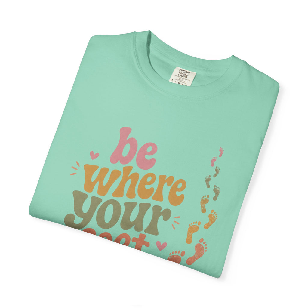 Be Where Your Feet Are — Positivity Graphic Tee