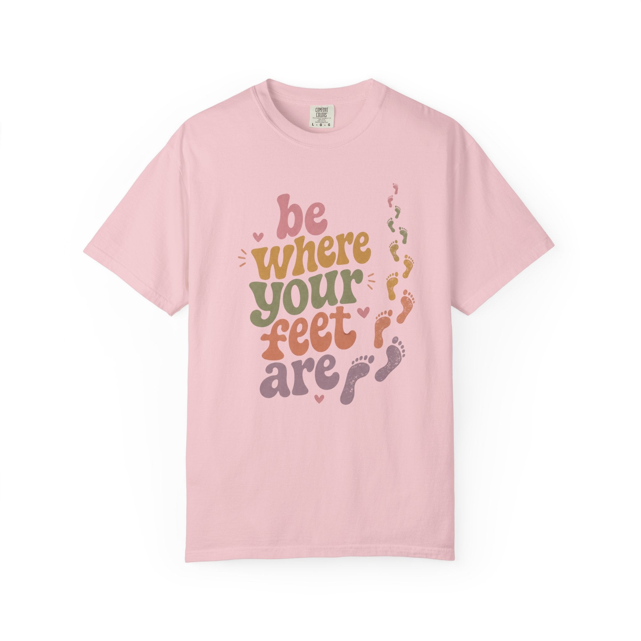 Be Where Your Feet Are — Positivity Graphic Tee
