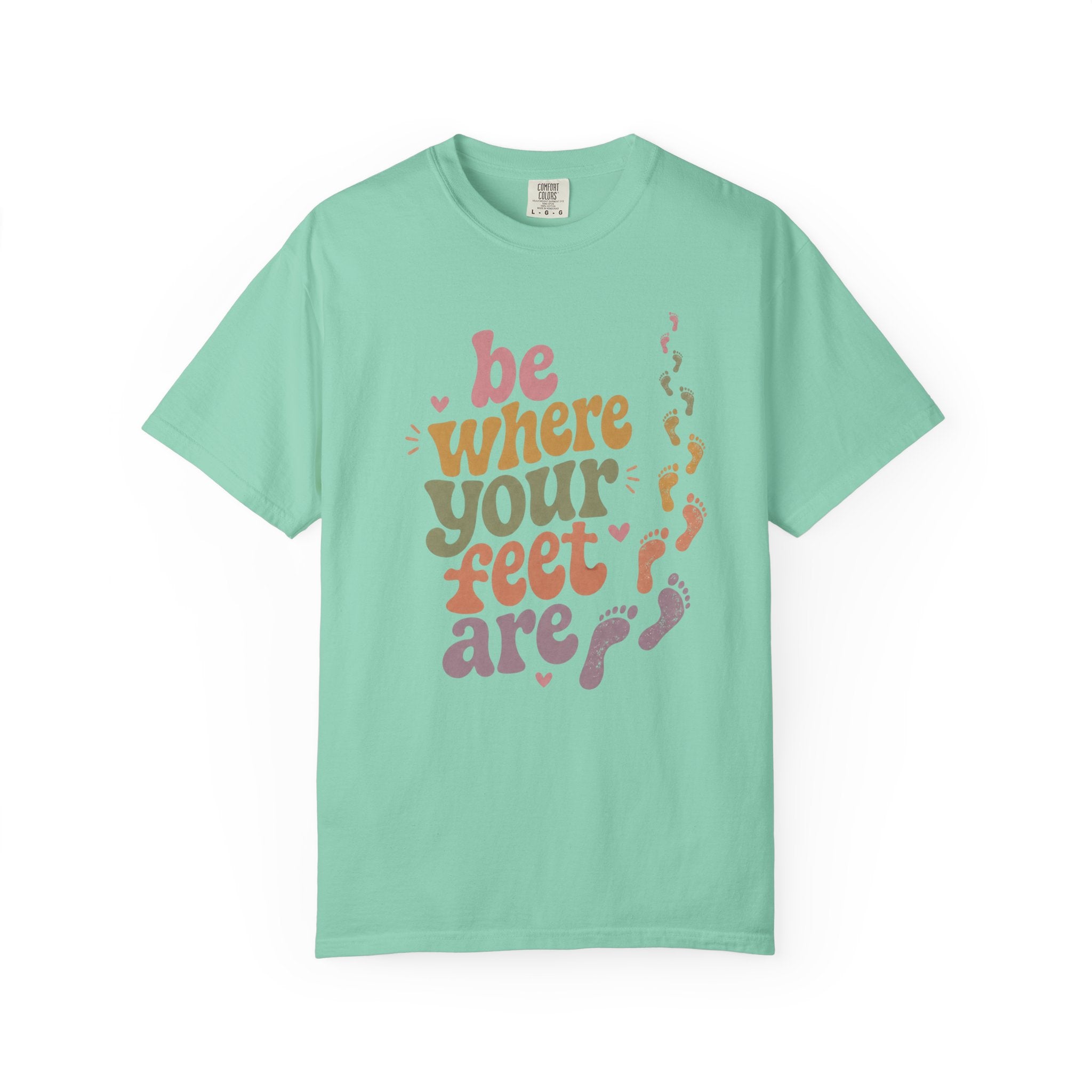 Be Where Your Feet Are — Positivity Graphic Tee
