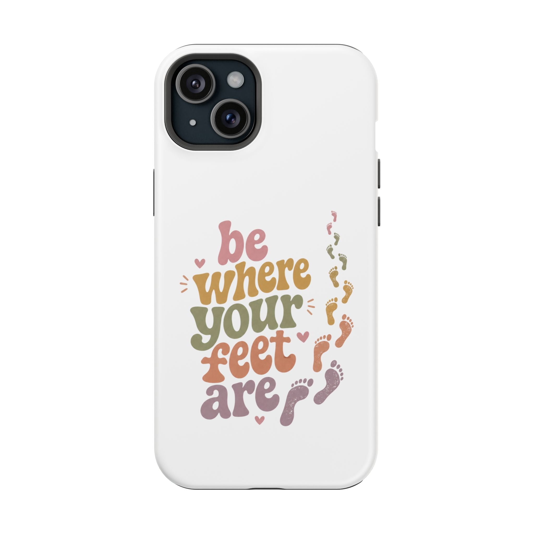 Phone Case — "Be Where Your Feet Are" Colorful Magnetic Impact-Resistant Case