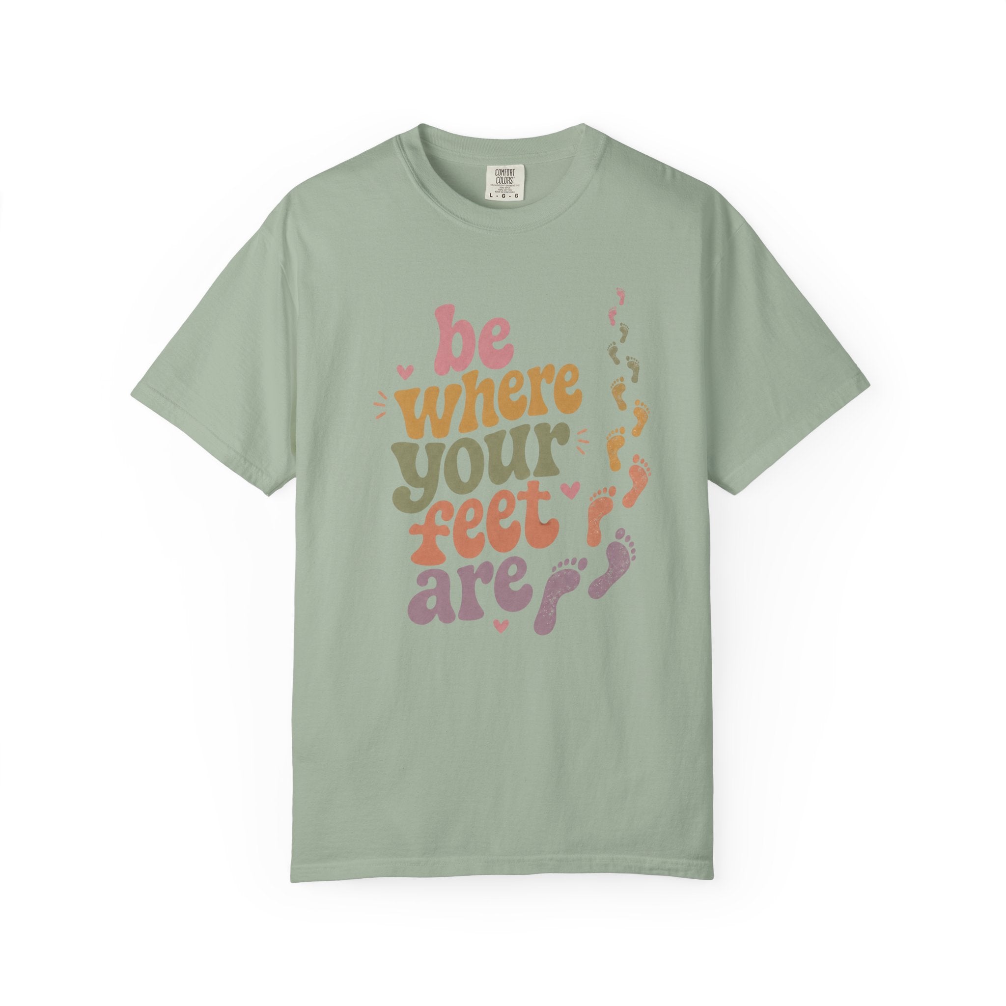 Be Where Your Feet Are — Positivity Graphic Tee