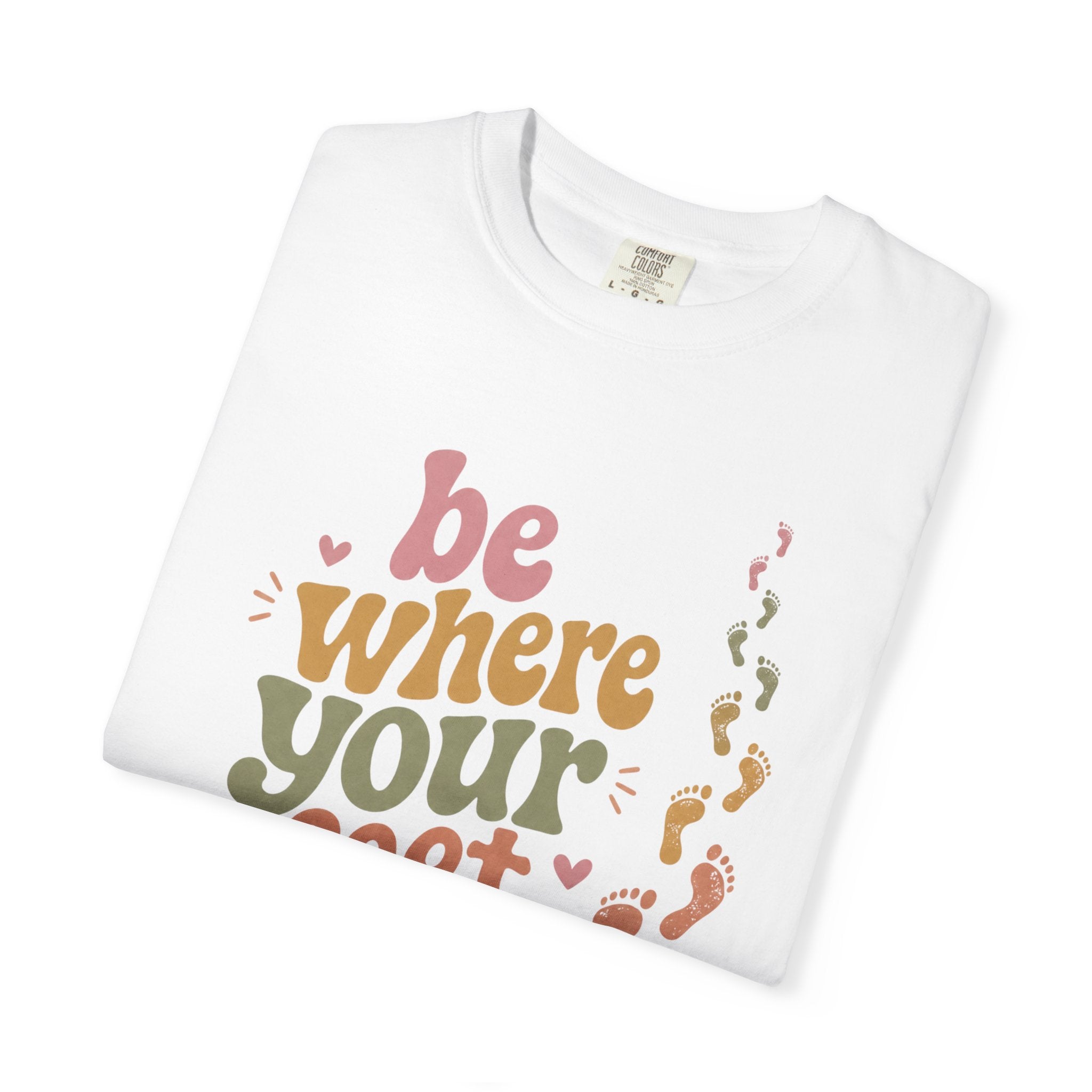 Be Where Your Feet Are — Positivity Graphic Tee