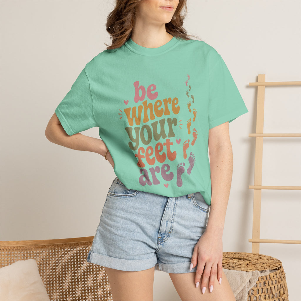 Be Where Your Feet Are — Positivity Graphic Tee