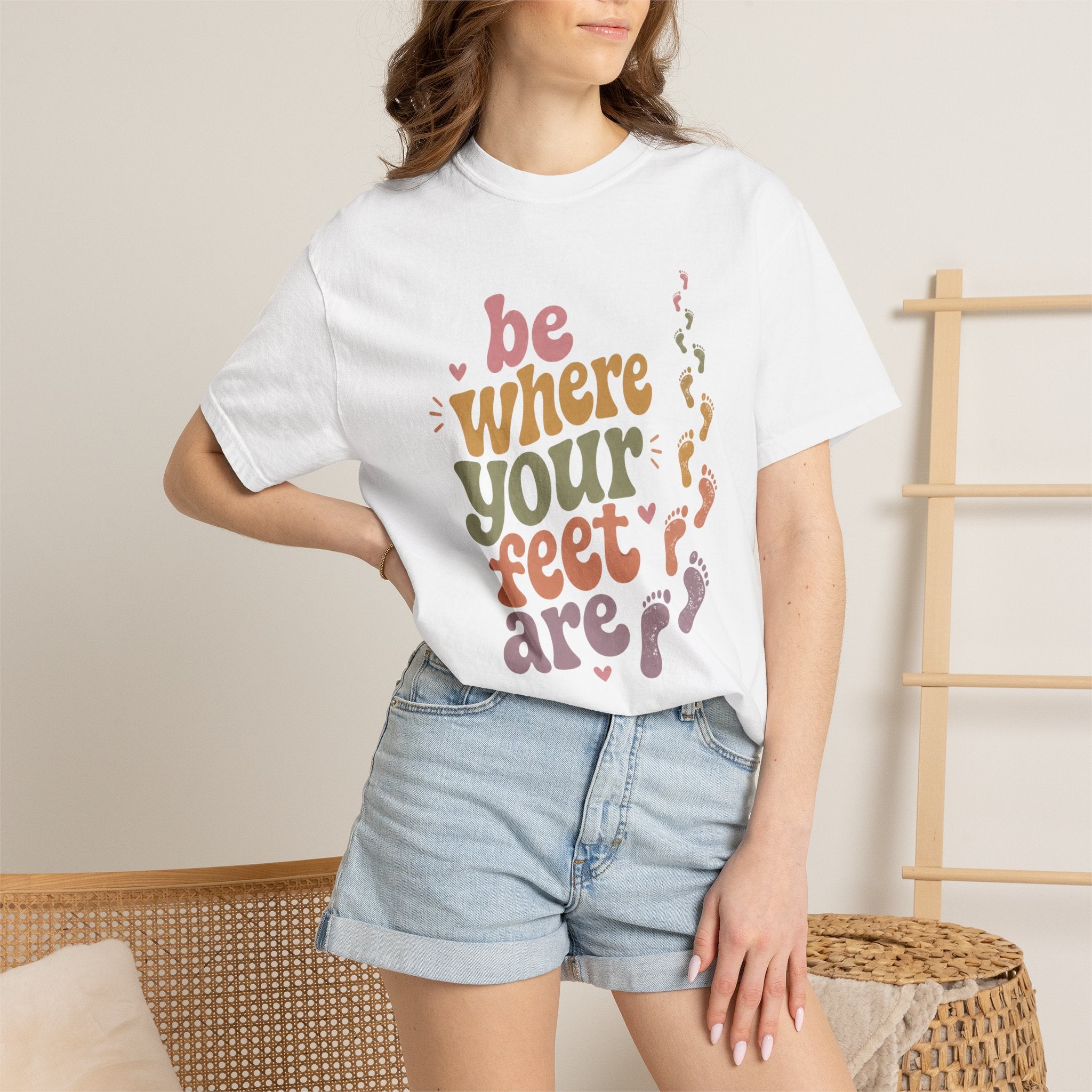 Be Where Your Feet Are — Positivity Graphic Tee