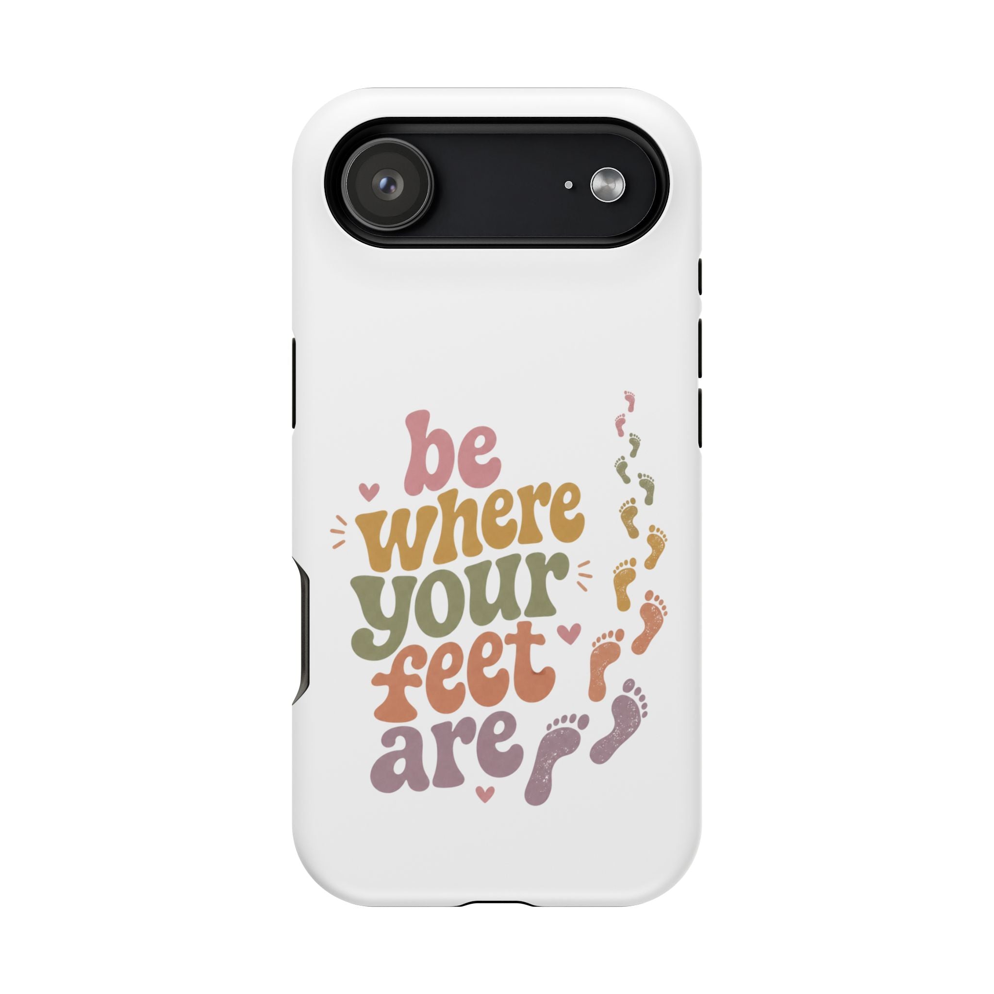 Phone Case — "Be Where Your Feet Are" Colorful Magnetic Impact-Resistant Case