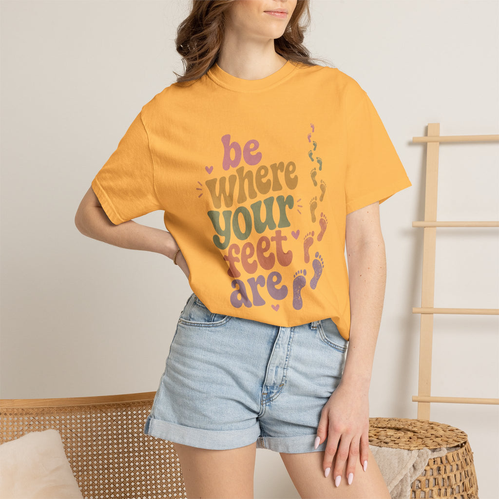 Be Where Your Feet Are — Positivity Graphic Tee