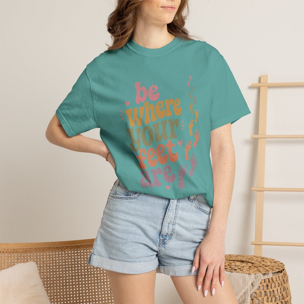 Be Where Your Feet Are — Positivity Graphic Tee