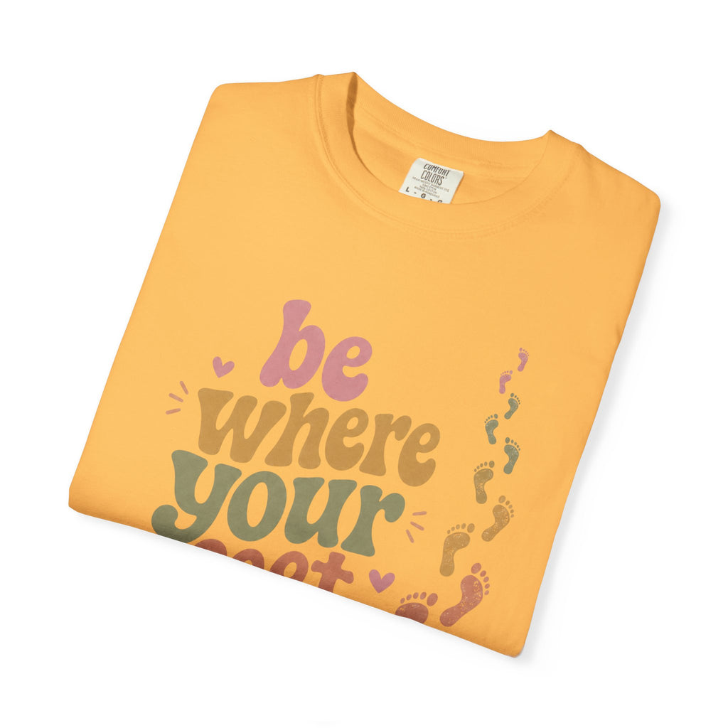 Be Where Your Feet Are — Positivity Graphic Tee