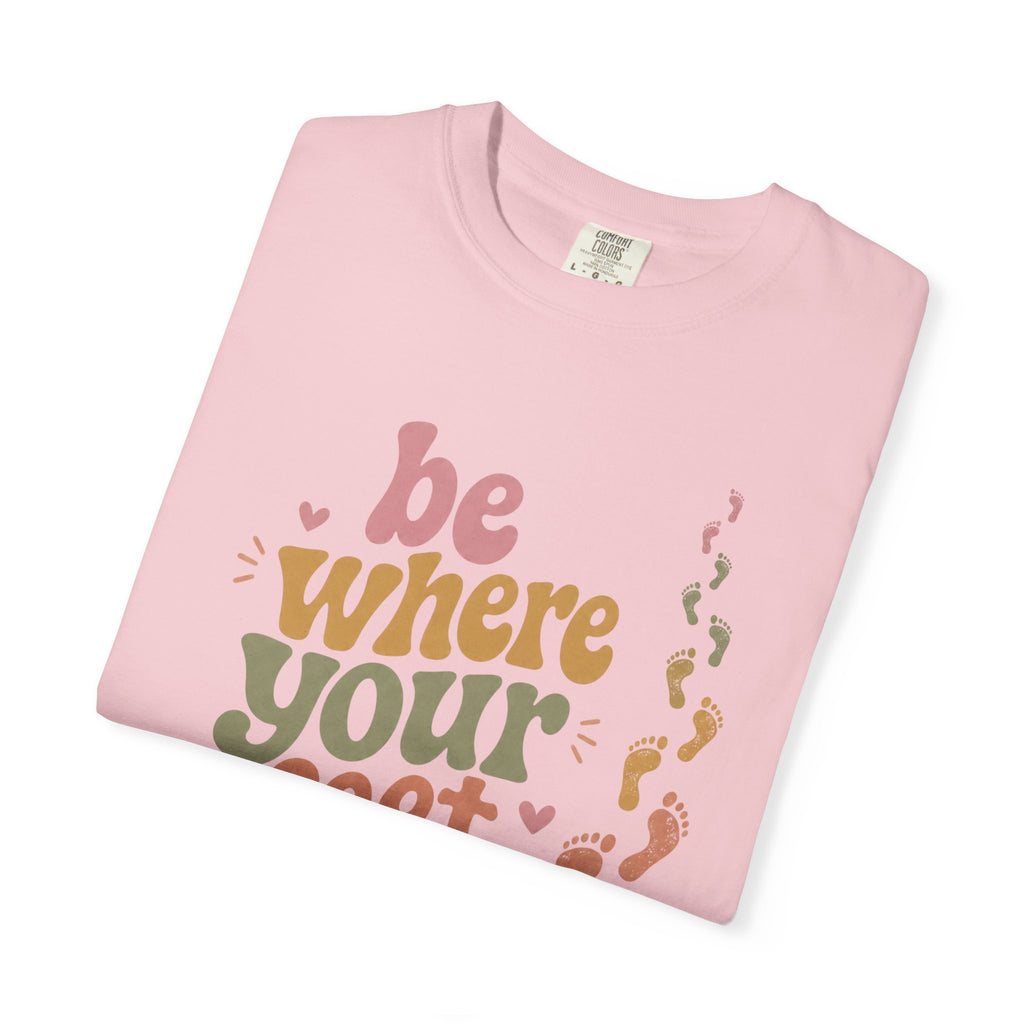 Be Where Your Feet Are — Positivity Graphic Tee