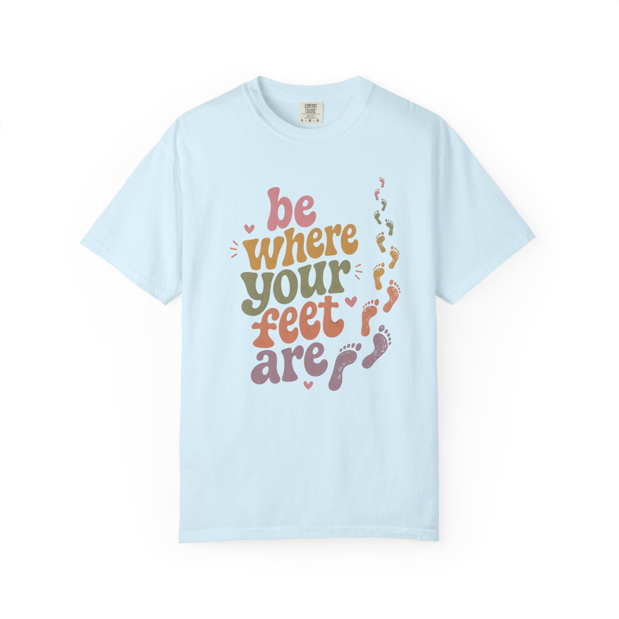 Be Where Your Feet Are — Positivity Graphic Tee