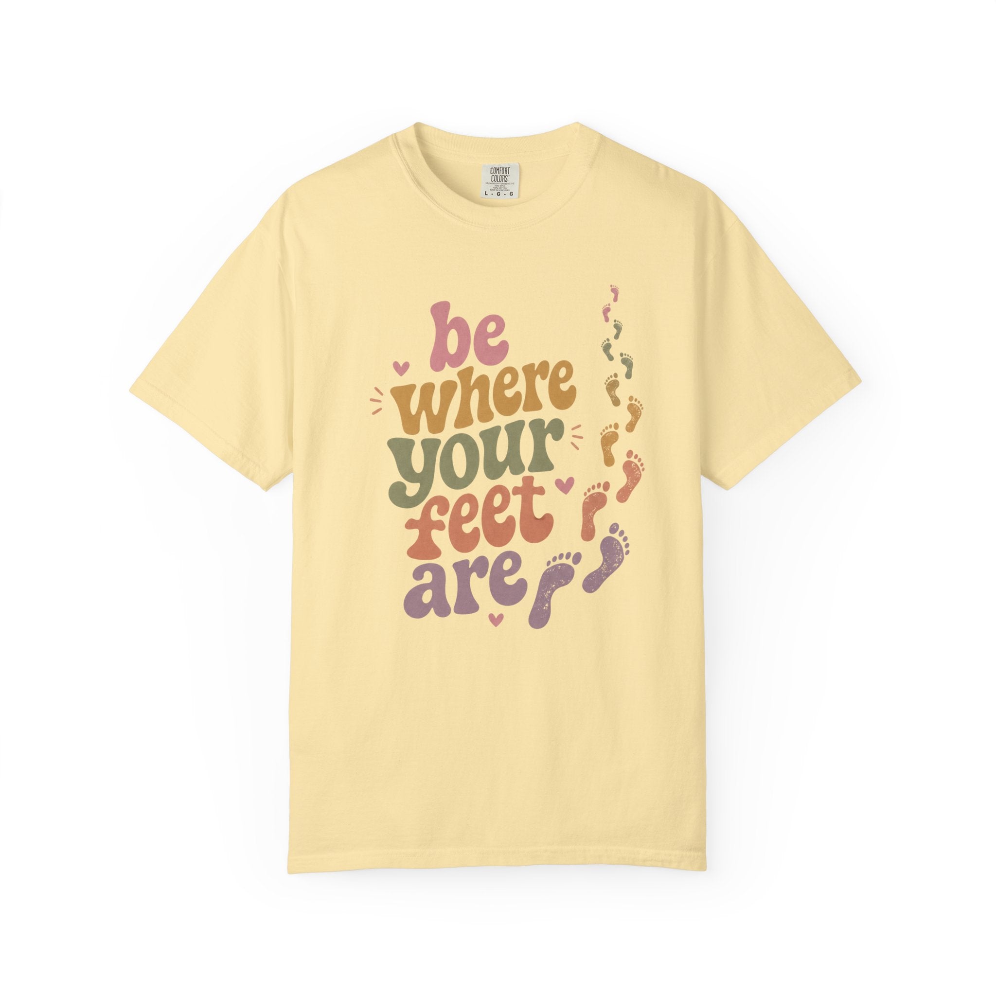 Be Where Your Feet Are — Positivity Graphic Tee