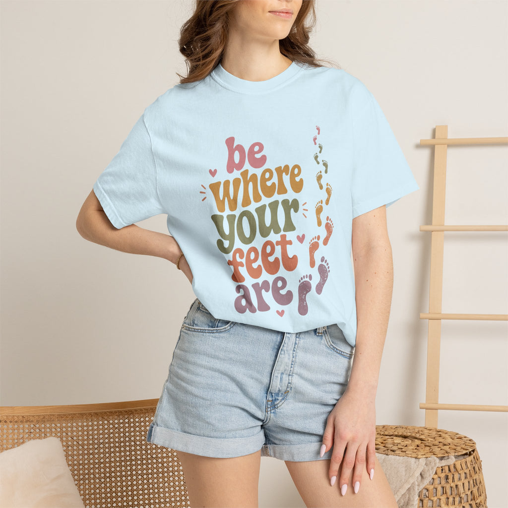 Be Where Your Feet Are — Positivity Graphic Tee