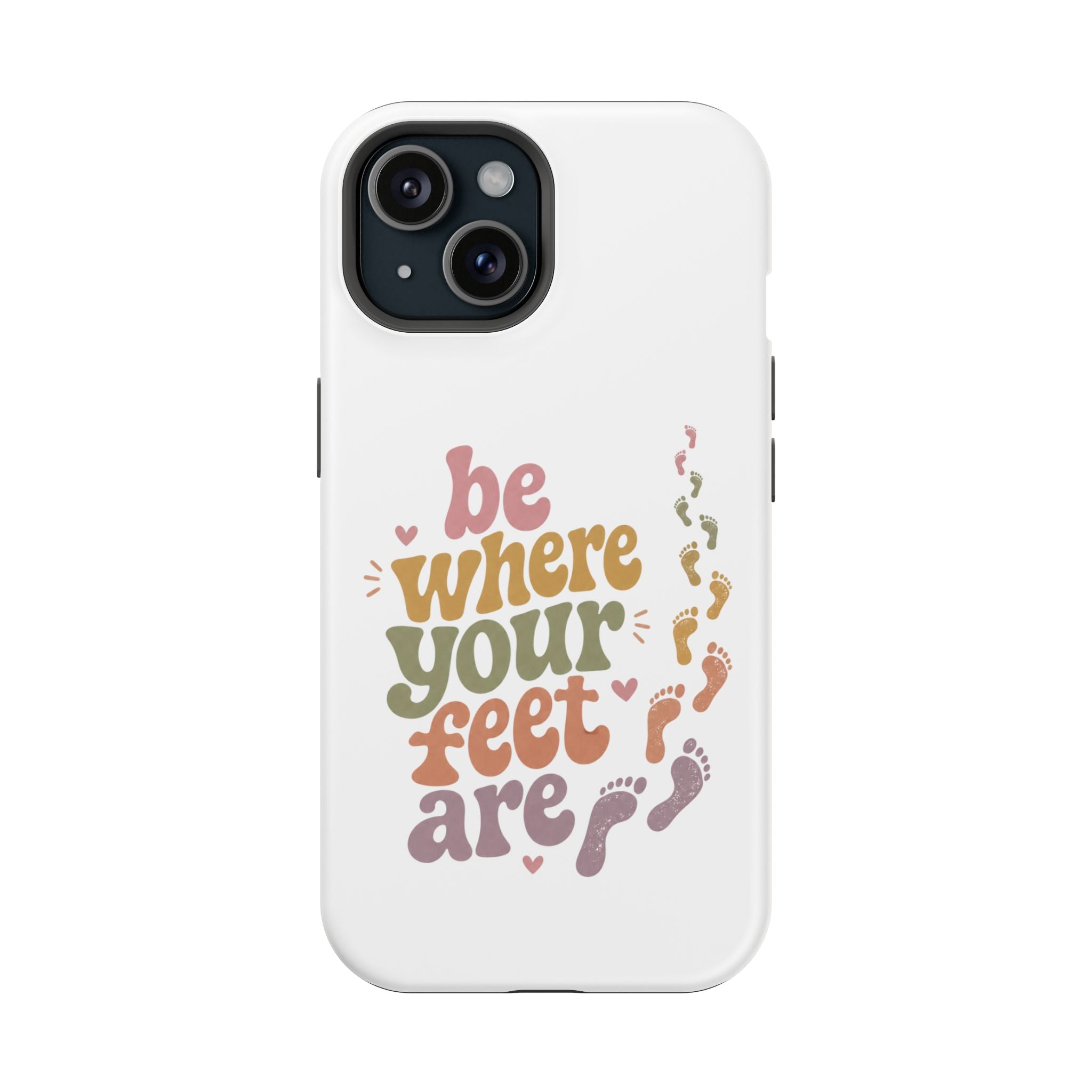 Phone Case — "Be Where Your Feet Are" Colorful Magnetic Impact-Resistant Case
