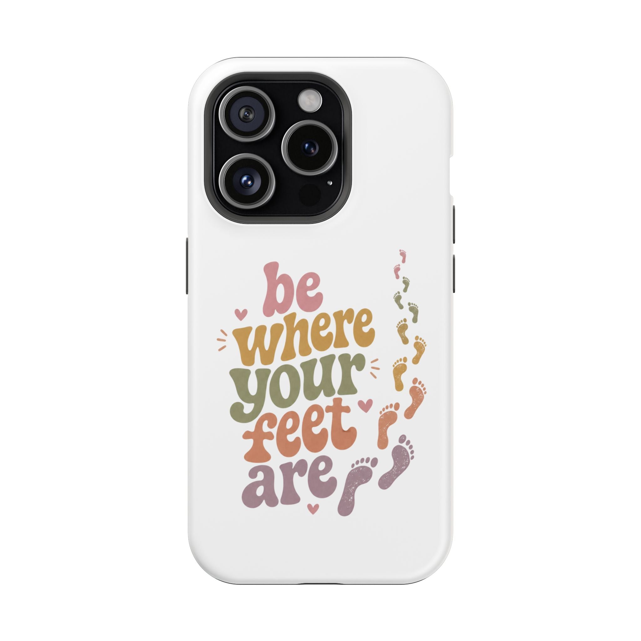 Phone Case — "Be Where Your Feet Are" Colorful Magnetic Impact-Resistant Case
