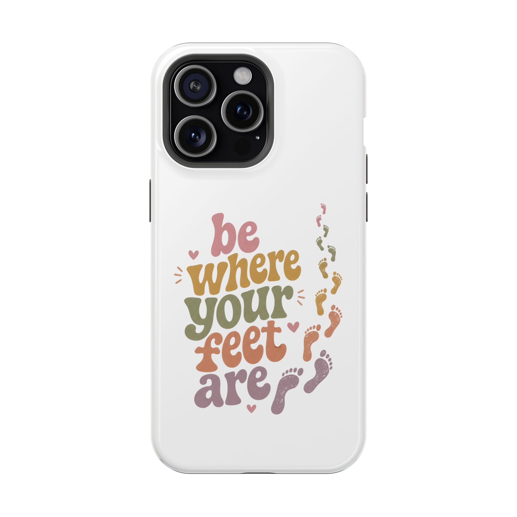 Phone Case — "Be Where Your Feet Are" Colorful Magnetic Impact-Resistant Case