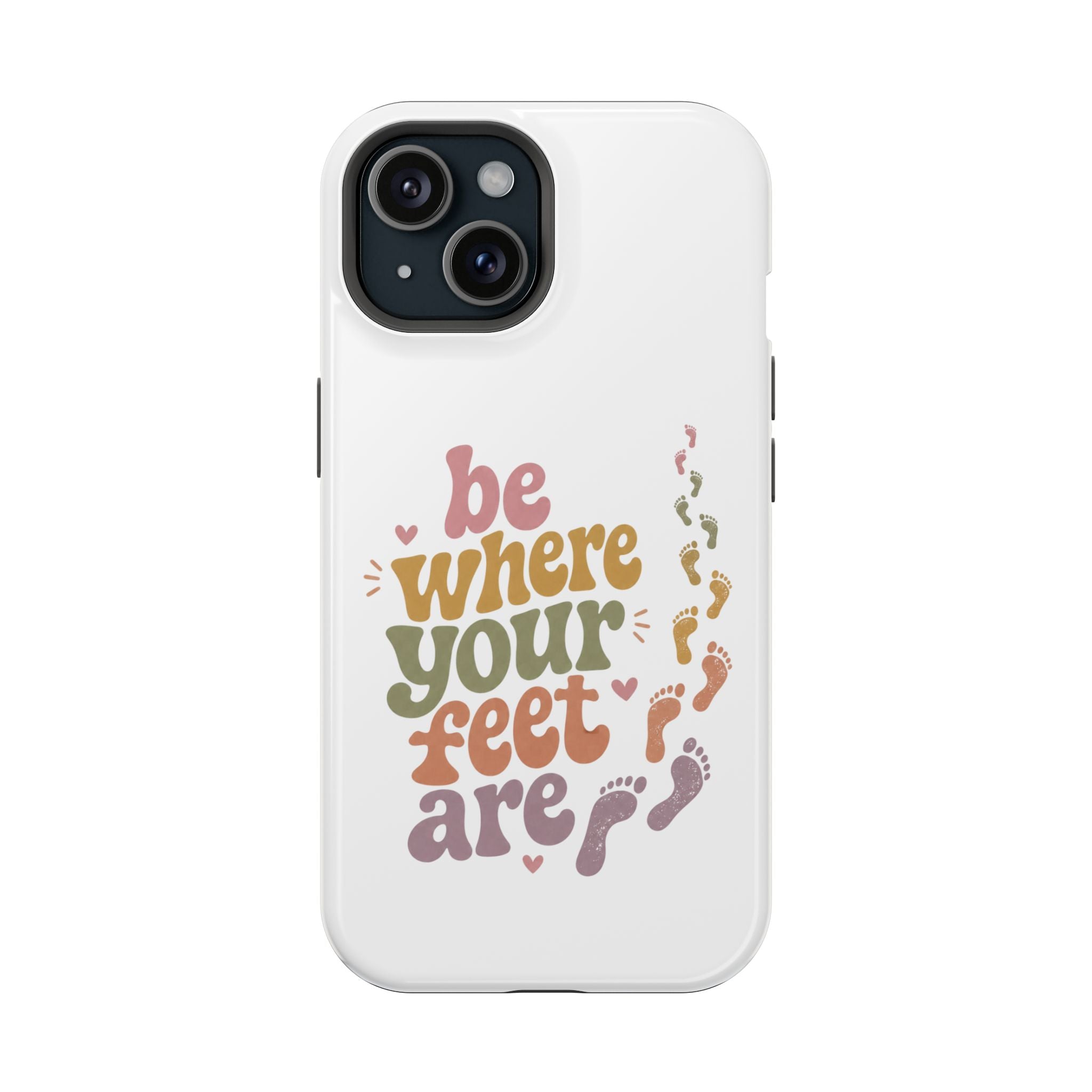 Phone Case — "Be Where Your Feet Are" Colorful Magnetic Impact-Resistant Case