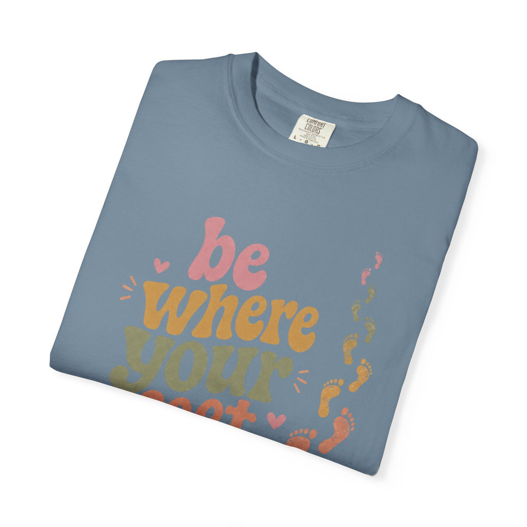 Be Where Your Feet Are — Positivity Graphic Tee