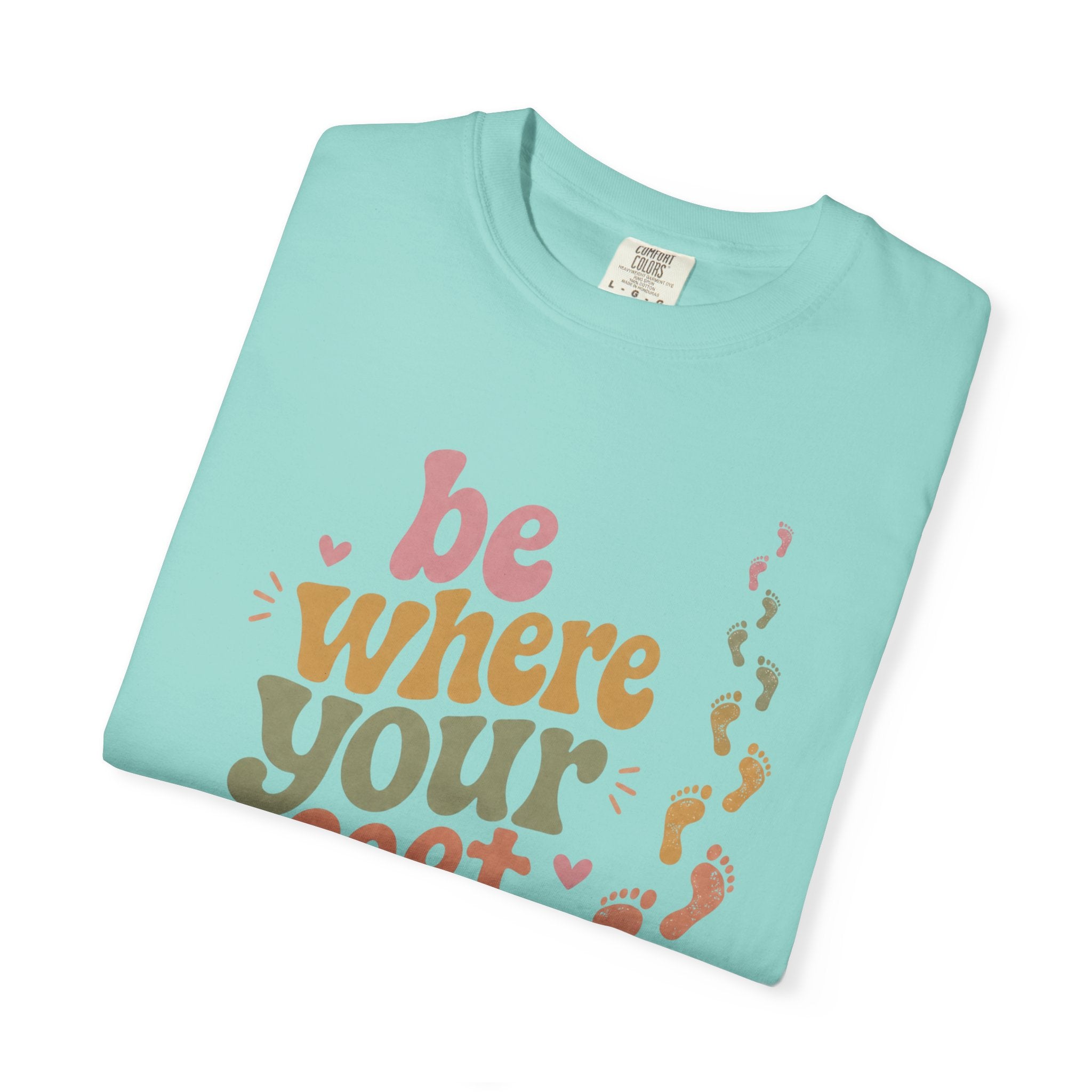 Be Where Your Feet Are — Positivity Graphic Tee