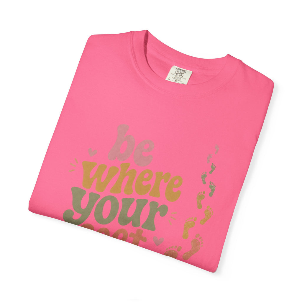 Be Where Your Feet Are — Positivity Graphic Tee
