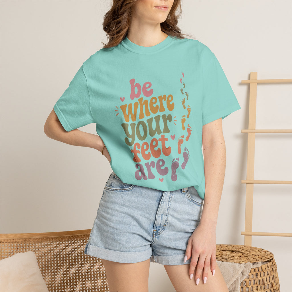 Be Where Your Feet Are — Positivity Graphic Tee
