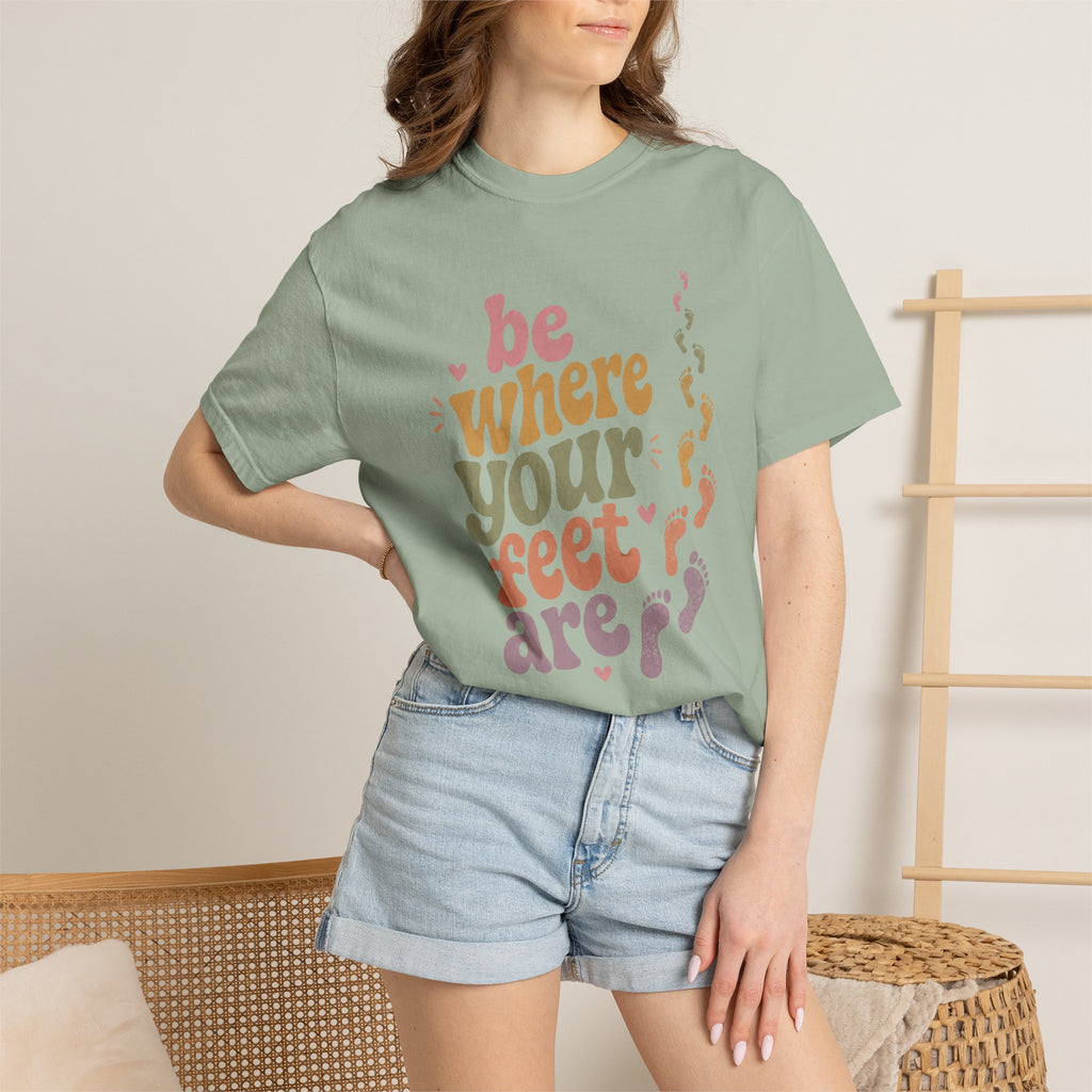 Be Where Your Feet Are — Positivity Graphic Tee