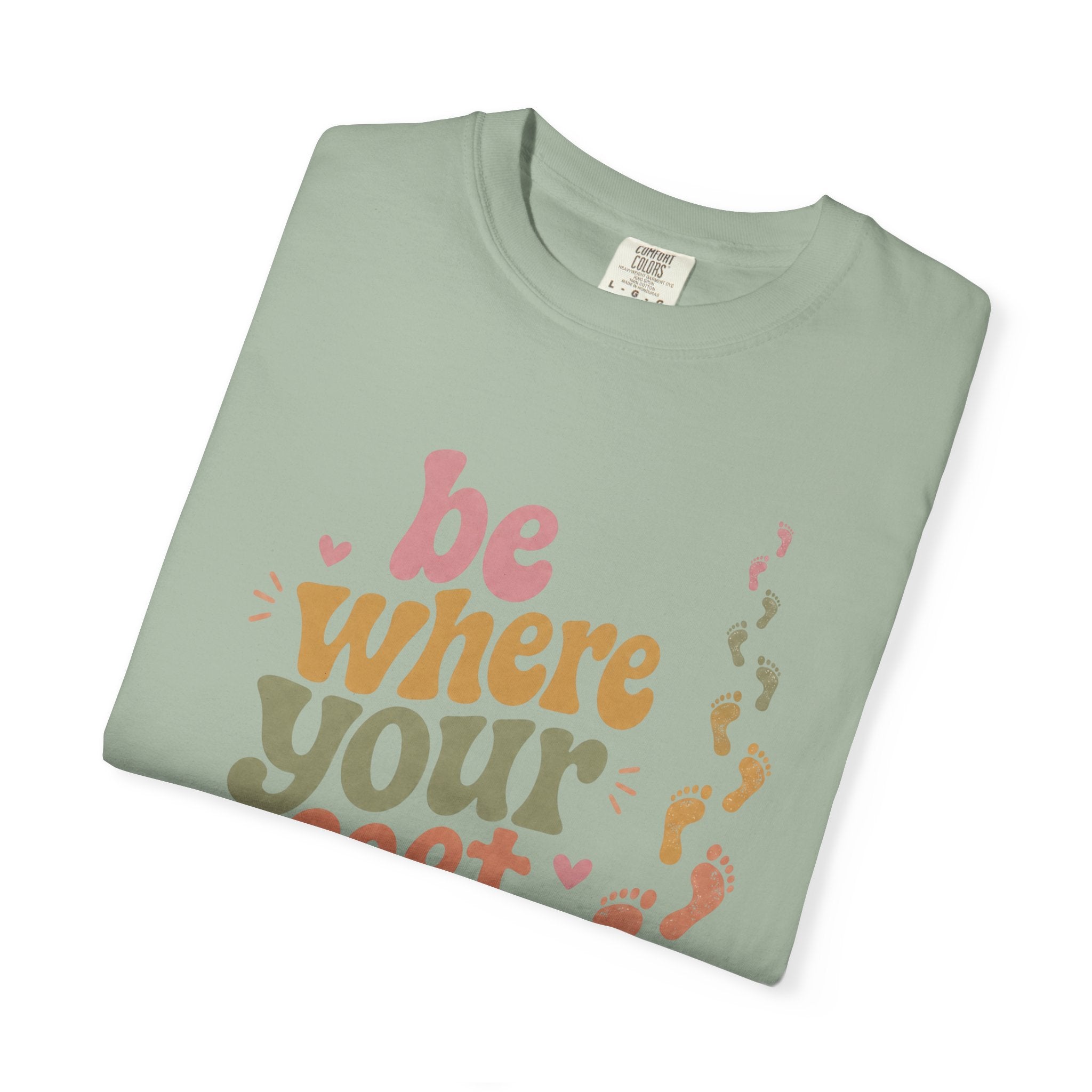 Be Where Your Feet Are — Positivity Graphic Tee