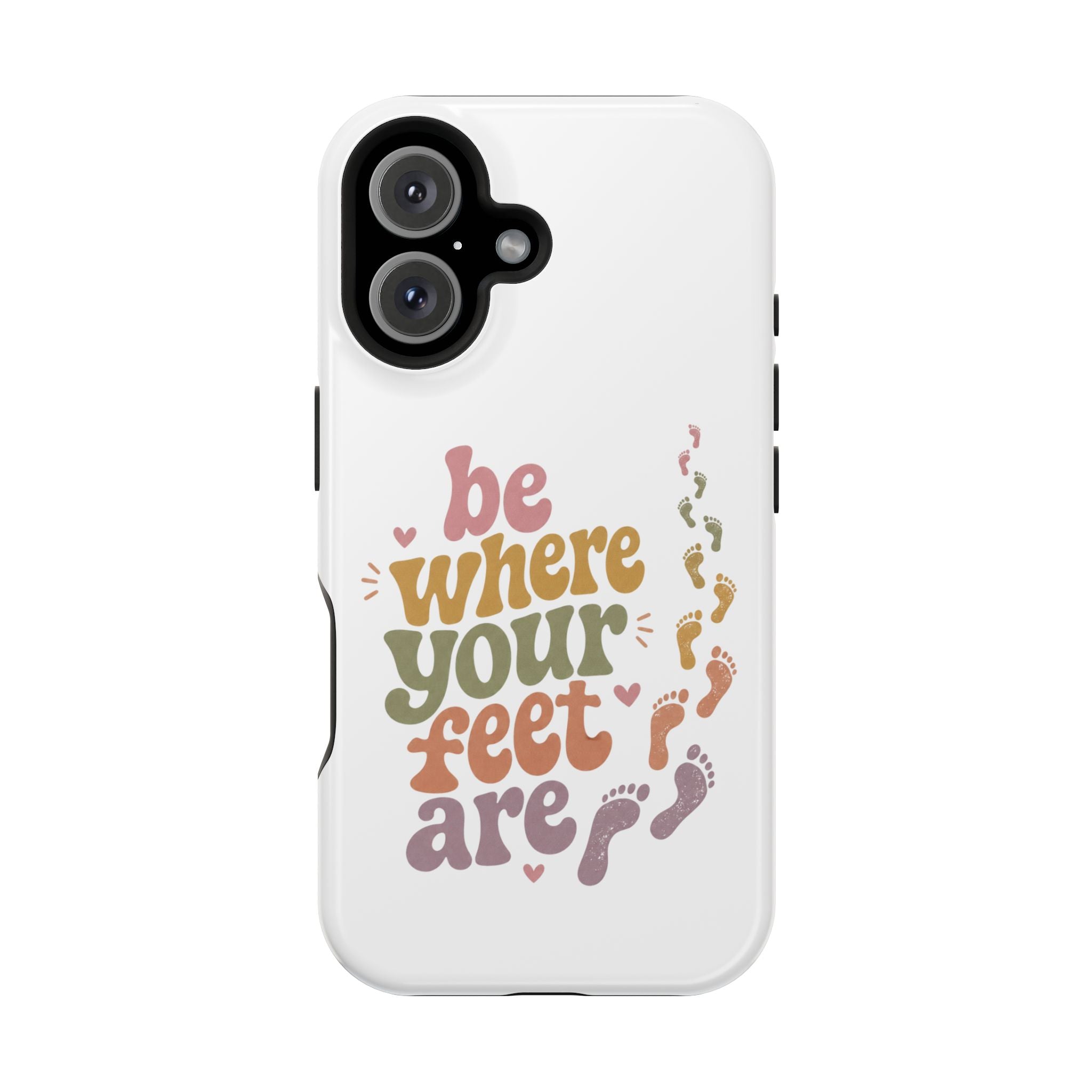 Phone Case — "Be Where Your Feet Are" Colorful Magnetic Impact-Resistant Case