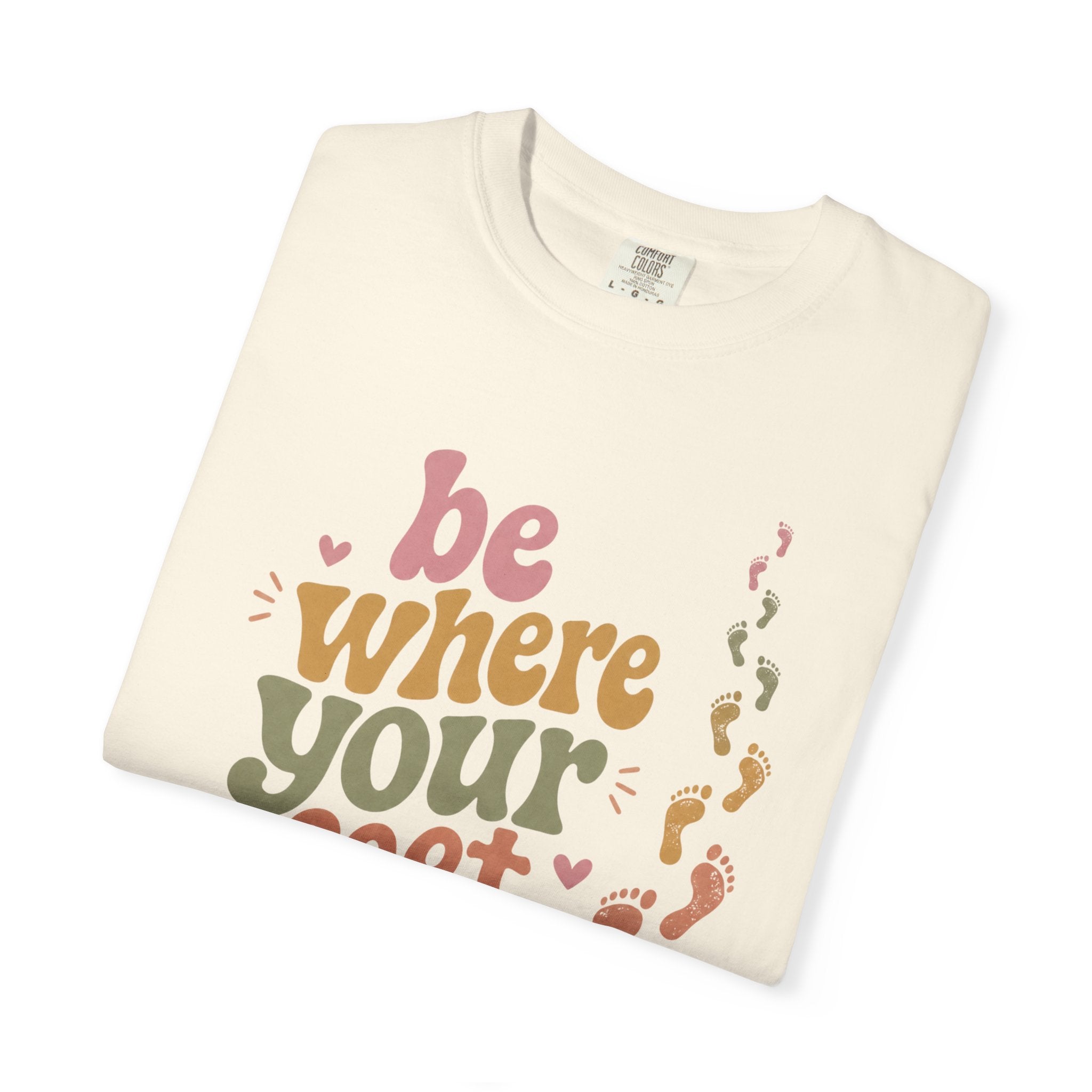 Be Where Your Feet Are — Positivity Graphic Tee